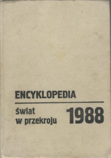 Encyklopedia. Świat w przekroju 1988 - Longin Pastusiak, Andrzej Czerwiński, Teresa Willmann-Kurecka, Włodzimierz Nowaczyk, Wiesław Dobrzycki, Kazimierz Kunicki, Anna Parzymies, Stanisław Topa, Stefan Grzegorczyk, Grażyna Sas, Władysław Góralski, Zdzisław Kazimierczuk, Janusz Symonides, Jerzy Ciepielewski, 