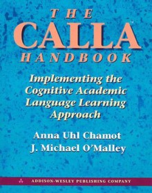 The Calla Handbook: Implementing the Cognitive Academic Language Learning Approach - Anna Uhl Chamot, J. Michael O'Malley