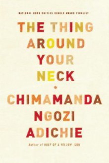 The Thing Around Your Neck - Chimamanda Ngozi Adichie