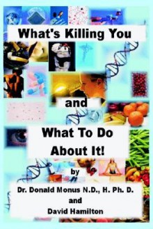 What's Killing You And What To Do About It! - Donald Monus, David Hamilton