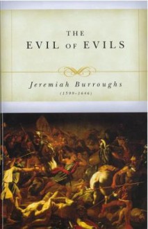 The Evil of Evils: The Exceeding Sinfulness of Sin (Puritan Writings) - Jeremiah Burroughs