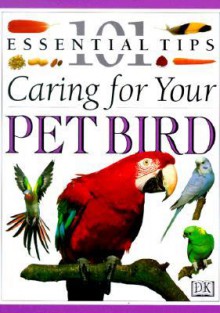 101 Essential Tips: Caring For Your Pet Bird - David Alderton