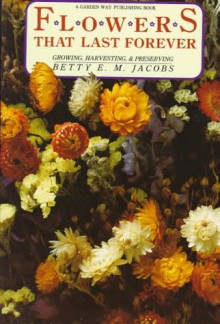 Flowers Last Forever - Betty E. M. Jacobs