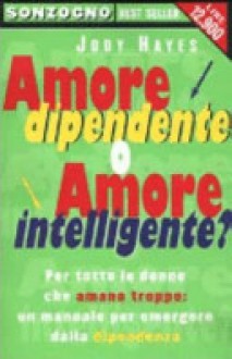 Amore dipendente o amore intelligente? - Jody Hayes, Carla Sborgi