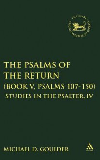 The Psalms of the Return (Book V, Psalms 107-150): Studies in the Psalter, IV - Michael D. Goulder, Michael Goulder