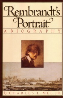 Rembrandt's Portrait: A Biography - Charles L. Mee Jr., Charles L. Mee