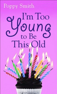 I'm Too Young to Be This Old - Poppy Smith, Patricia Smith