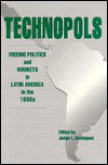 Technopols: Freeing Politics and Markets in Latin America in the 1990s - Jorge I. Dominguez