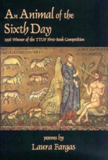 An Animal of the Sixth Day - Laura Fargas, Walter McDonald