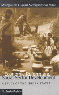 Economic Reform and Social Sector Development: A Study of Two Indian States - K Seeta Prabhu, Frances Stewart