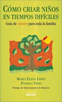 Como Criar Ninos En Tiempos Dificiles - Maria Elena Lopez, Daniela Violi