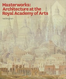 Masterworks: Architecture at the Royal Academy of Arts - Neil Bingham