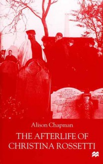 The Afterlife of Christina Rossetti - Alison Chapman