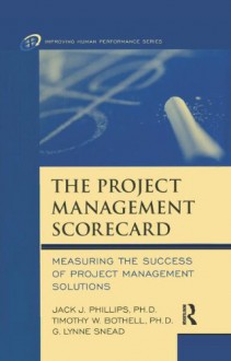 The Project Management Scorecard: Measuring The Success Of Project Management Solutions - Jack J. Phillips, G. Lynne Snead