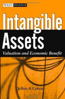 Intangible Assets: Valuation and Economic Benefit (Wiley Finance) - Jeffrey A. Cohen