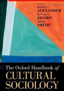 The Oxford Handbook of Cultural Sociology - Jeffrey C Alexander, Ronald Jacobs, Philip Smith