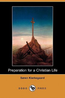 Preparation for a Christian Life (Dodo Press) - Søren Kierkegaard, Lee M. Hollander