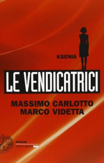 Le Vendicatrici: Ksenia - Massimo Carlotto, Marco Videtta