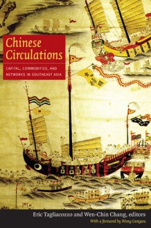 Chinese Circulations: Capital, Commodities, and Networks in Southeast Asia - Eric Tagliacozzo, Wen-chin Chang, Wang Gungwu, Anthony Reid