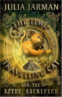 The Time-Travelling Cat and the Aztec Sacrifice - Julia Jarman