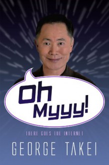 Oh Myyy! (There Goes The Internet): Life, the Internet and Everything - George Takei