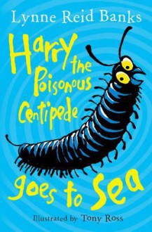 Harry the Poisonous Centipede Goes to Sea - Lynne Reid Banks