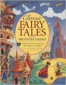 Classic Fairy Tales from the Brothers Grimm: Twelve Best-Loved Tales from the Master Storytellers - Nicola Baxter, Cathie Shuttleworth