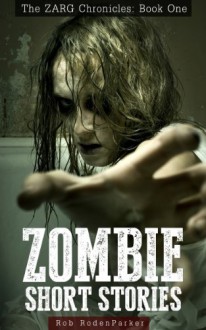 The ZARG Chronicles: Book One (Zombie Short Stories) - Rob RodenParker