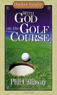 With God on the Golf Course (Outdoor Insights Pocket Devotionals) - Phil Callaway