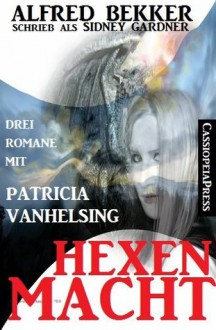 Hexenmacht (Drei Romane mit Patricia Vanhelsing) (German Edition) - Alfred Bekker, Sidney Gardner, Steve Mayer