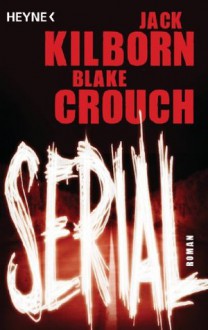 Serial: Roman (German Edition) - Jack Kilborn, Blake Crouch, Wally Anker