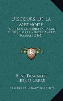 Discours de La Methode: Pour Bien Conduire Sa Raison Et Chercher La Verite Dans Les Sciences (1863) - René Descartes, Irénée Carré