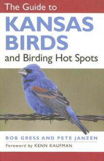 The Guide to Kansas Birds and Birding Hot Spots - Bob Gress