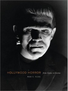 Hollywood Horror: From Gothic To Cosmic - Mark A. Vieira