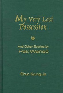 My Very Last Possession: And Other Stories - Park Wan-Suh