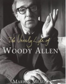 The Unruly Life of Woody Allen : A Biography - Marion Meade