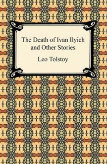 The Death of Ivan Ilyich and Other Stories - Leo Tolstoy, Nathan Haskell Dole, Benjamin R. Tucker