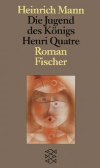 Die Jugend des Königs Henri Quatre - Heinrich Mann