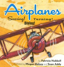 Airplanes!: Soaring! Diving! Turning! - Patricia Hubbell, Megan Halsey, Sean Addy