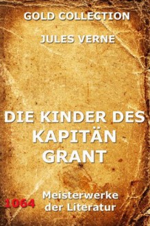 Die Kinder des Kapitän Grant (Komplett & Illustriert) (Gold Collection) (German Edition) - Joseph Meyer, Jules Verne, Édouard Riou, Karl Lanz