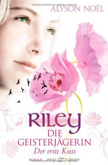 Riley - Die Geisterjägerin: Der erste Kuss - Alyson Noel, Ulrike Laszlo