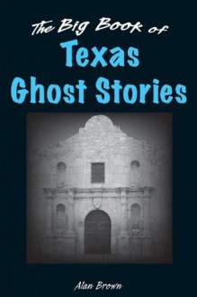 The Big Book of Texas Ghost Stories (Big Book of Ghost Stories) - Alan Brown