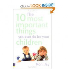 The 10 Most Important Things You Can Do for Your Children - Roni Jay