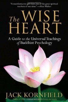 The Wise Heart: A Guide to the Universal Teachings of Buddhist Psychology - Jack Kornfield