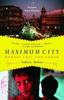 Maximum City: Bombay Lost and Found - Suketu Mehta