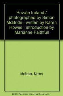 Private Ireland / photographed by Simon McBride ; written by Karen Howes ; introduction by Marianne Faithfull - Simon McBride