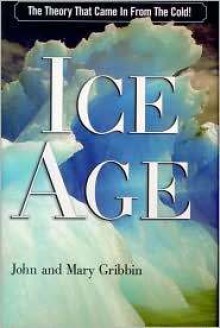 Ice Age: The Theory That Came In From The Cold! - John Gribbin, Mary Gribbin