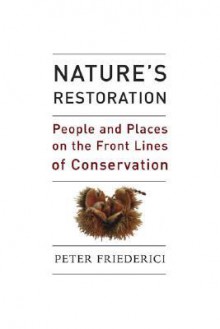 Nature's Restoration: People and Places on the Front Lines of Conservation - Peter Friederici