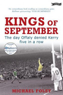 Kings of September: The Day Offaly Denied Kerry Five in a Row - Michael Foley