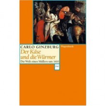 Der Käse und die Würmer. Die Welt eines Müllers Um 1600 - Carlo Ginzburg, Karl F. Hauber